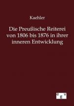 Die Preußische Reiterei von 1806 bis 1876 in ihrer inneren Entwicklung