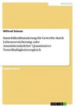 Immobilienfinanzierung für Gewerbe durch Lebensversicherung oder Annuitätendarlehn?Quantitativer Vorteilhaftigkeitsvergleich