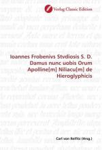 Ioannes Frobenivs Stvdiosis S. D. Damus nunc uobis Orum Apolline[m] Niliacu[m] de Hieroglyphicis