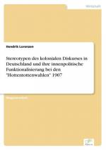 Stereotypen des kolonialen Diskurses in Deutschland und ihre innenpolitische Funktionalisierung bei den "Hottentottenwahlen" 1907