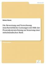 Die Bewertung und Verrechnung innerbetrieblicher Leistungen mit Hilfe der Prozesskostenrechnung zur Steuerung einer mittelständischen Bank