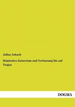 Römisches Kaisertum und Verfassung bis auf Trajan