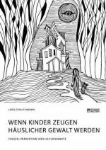 Wenn Kinder Zeugen häuslicher Gewalt werden. Folgen, Prävention und Hilfsangebote