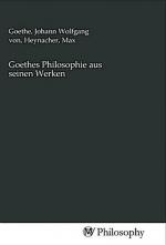 Goethes Philosophie aus seinen Werken