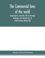 The Commercial laws of the world, comprising the mercantile, bills of exchange, bankruptcy and maritime laws of civilised nations (Volume XXI)