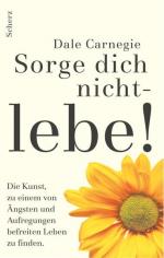 Dale Carnegie: Sorge dich nicht, lebe!: 