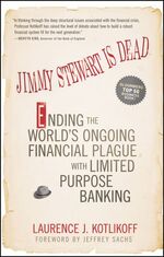 ISBN 9781118011331: Jimmy Stewart Is Dead: Ending the World's Ongoing Financial Plague with Limited Purpose Banking.