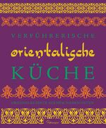 Verführerische Orientalische Küche - Originalrezepte aus dem Nahen Osten