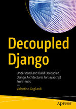 ISBN 9781484271438: Decoupled Django / Understand and Build Decoupled Django Architectures for JavaScript Front-ends / Valentino Gagliardi / Taschenbuch / xx / Englisch / 2021 / APRESS / EAN 9781484271438