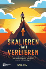 ISBN 9781960004178: Skalieren statt verlieren | Das Geheimnis für produktives Zeitmanagement und unerschütterliche Motivation in deiner Selbstständigkeit | Duc Ha | Taschenbuch | Paperback | 220 S. | Deutsch | 2024