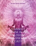 ISBN 9782322419364: Advanced Course in Yogi Philosophy and Oriental Occultism / Light On The Path, Spiritual Consciousness, The Voice Of Silence, Karma Yoga, Gnani. / William Walker Atkinson / Taschenbuch / Paperback