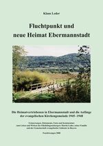 Fluchtpunkt und neue Heimat Ebermannstadt – Die Heimatvertriebenen in Ebermannstadt und die Anfänge der evangelischen Kirchengemeinde 1945-1948