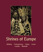 Shrines of Europe - Die Marienheiligtümer Europas. Altötting - Tschenstochau - Fatima - Loreto - Lourdes - Mariazell