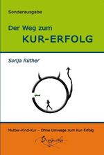 ISBN 9783000368912: Der Weg zum Kur-Erfolg: Ein Ratgeber für Mutter/Vater-Kind-Kuren: Ratgeber für Mutter-Kind-Kuren