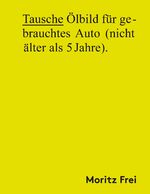 ISBN 9783000545979: Tausche Ölbild für gebrauchtes Auto (nicht älter als 5 Jahre)