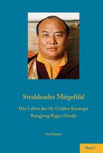 ISBN 9783000573194: Strahlendes Mitgefühl.: Das Leben des 16. Gyalwa Karmapa Rangdjung Rigpe Dordje. Band 1.