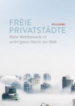 ISBN 9783000592898: Freie Privatstädte - Mehr Wettbewerb im wichtigsten Markt der Welt