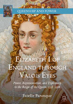 ISBN 9783030015282: Elizabeth I of England through Valois Eyes / Power, Representation, and Diplomacy in the Reign of the Queen, 1558¿1588 / Estelle Paranque / Buch / Queenship and Power / HC runder Rücken kaschiert / xv