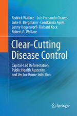 ISBN 9783030102777: Clear-Cutting Disease Control – Capital-Led Deforestation, Public Health Austerity, and Vector-Borne Infection