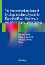 ISBN 9783030268855: The International Academy of Cytology Yokohama System for Reporting Breast Fine Needle Aspiration Biopsy Cytopathology