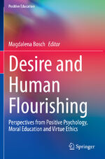 ISBN 9783030470036: Desire and Human Flourishing - Perspectives from Positive Psychology, Moral Education and Virtue Ethics