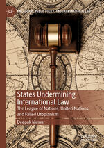 ISBN 9783030647919: States Undermining International Law – The League of Nations, United Nations, and Failed Utopianism