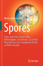 ISBN 9783030699970: Spores - Tulips with Fever, Rusty Coffee, Rotten Apples, Sad Oranges, Crazy Basil. Plant Diseases that Changed the World as Well as My Life