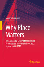 ISBN 9783030715991: Why Place Matters - A Sociological Study of the Historic Preservation Movement in Otaru, Japan, 1965–2017