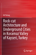 ISBN 9783031293764: Rock-cut Architecture and Underground Cities in Koramaz Valley of Kayseri, Turkey