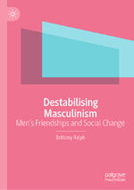 ISBN 9783031395345: Destabilising Masculinism - Men’s Friendships and Social Change