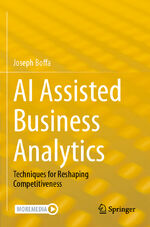 ISBN 9783031408236: AI Assisted Business Analytics / Techniques for Reshaping Competitiveness / Joseph Boffa / Taschenbuch / ix / Englisch / 2024 / Springer Nature Switzerland / EAN 9783031408236