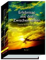 Erlebnisse mit den Zwischenwelten Bd 1 - Vergebung / Seelenbefreiung