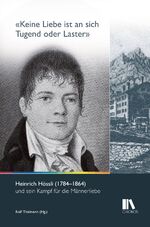 ISBN 9783034012553: Keine Liebe ist an sich Tugend oder Laster' / Heinrich Hössli (1784-1864) und sein Kampf für die Männerliebe, Schriften der Heinrich Hössli Stiftung 1 / Rolf Thalmann / Buch / 224 S. / Deutsch / 2014