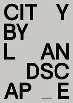 City by Landscape - The Landscape Architecture of Rainer Schmidt