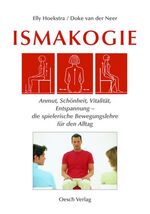 Ismakogie – Anmut, Schönheit, Vitalität, Entspannung - die spielerische Bewegungslehre für den Alltag