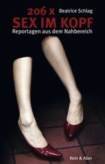 ISBN 9783036951126: 206x Sex im Kopf. Reportagen aus dem Nahbereich von Schlag, Beatrice