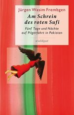 ISBN 9783037403891: Am Schrein des roten Sufi - Fünf Tage und Nächte auf Pilgerfahrt in Pakistan