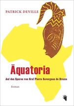 ISBN 9783037620281: Äquatoria / Auf den Spuren von Pierre Savorgnan de Brazza / Patrick Deville / Buch / 391 S. / Deutsch / 2013 / bilgerverlag / EAN 9783037620281