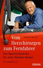 Vom Herzchirurgen zum Fernfahrer - Der Spurwechsel des Dr. med. Markus Studer - Ein Bordbuch