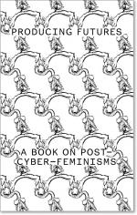 ISBN 9783037645536: Producing Futures: A Book on Post-Cyber-Feminisms