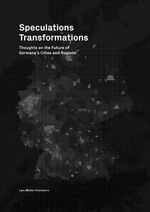 ISBN 9783037784785: Speculations Transformations / Considerations on the Future of Germany's Cities and Regions / Matthias Carsten, Stefan Engel, Ludwig Böttger / Buch / 272 S. / Englisch / 2016 / EAN 9783037784785