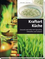 ISBN 9783037802236: Kraftort Küche : gesund und vital mit Spirulina, Chlorella und Gräsern.