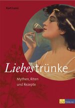 Liebestrünke – Mythen, Riten und Rezepte