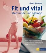 Fit und vital statt müde und schlapp - Die 10 Regeln zur Behandlung von Erschöpfung und Müdigkeit.  Mit 80 Kochrezepten