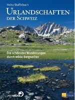 Urlandschaften der Schweiz - Die schönsten Wanderungen durch wilde Bergwelten