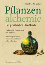 ISBN 9783038008934: Pflanzenalchemie - Ein praktisches Handbuch - Traditionelle Phytotherapie und Spagyrik Heilkräftige Essenzen, Tinkturen und Elixiere selbst zubereitet