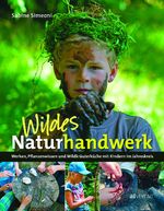 ISBN 9783038009597: Wildes Naturhandwerk – Werken, Pflanzenwissen und Wildkräuterküche mit Kindern im Jahreskreis