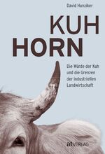 ISBN 9783038009979: Kuhhorn – Die Würde der Kuh und die Grenzen der industriellen Landwirtschaft Die unglaubliche Geschichte von Armin Capaul und seiner Hornkuh-Initiative