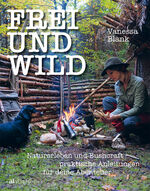 ISBN 9783039020614: FREI UND WILD - Naturerleben und Bushcraft – praktische Anleitungen für deine Abenteuer