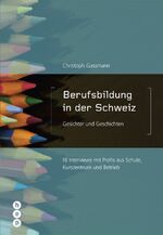 ISBN 9783039055784: Berufsbildung in der Schweiz - Gesichter und Geschichten - 16 Interviews mit Profis aus Schule, Kurszentrum und Betrieb